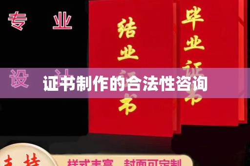 旌阳证书制作的合法性咨询