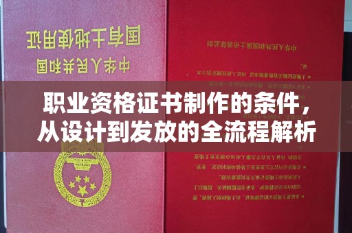 旌阳职业资格证书制作的条件，从设计到发放的全流程解析