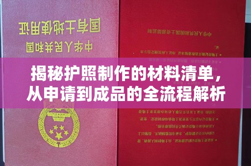 旌阳揭秘护照制作的材料清单，从申请到成品的全流程解析